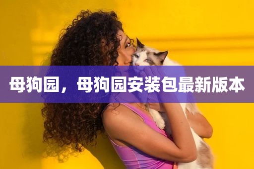 母狗园，母狗园安装包最新版本