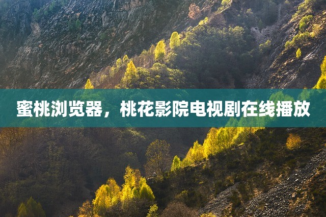 蜜桃浏览器，桃花影院电视剧在线播放