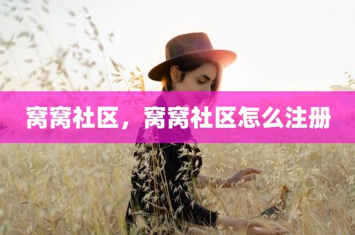 窝窝社区，窝窝社区怎么注册
