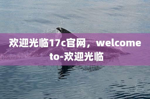 欢迎光临17c官网，welcome to-欢迎光临
