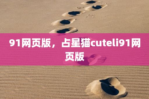 91网页版，占星猫cuteli91网页版