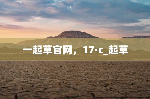 一起草官网，17·c_起草