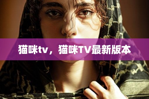 猫咪tv，猫咪TV最新版本