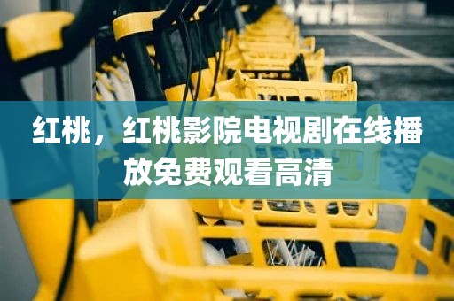 红桃，红桃影院电视剧在线播放免费观看高清