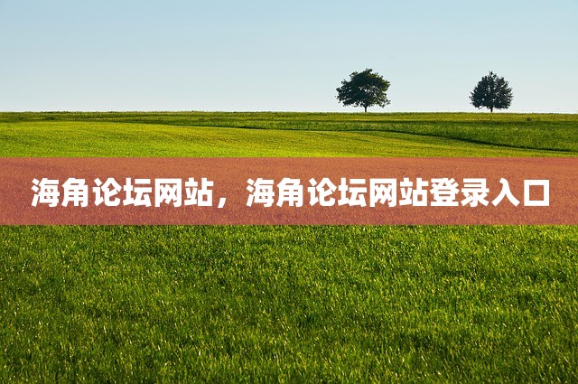 海角论坛网站，海角论坛网站登录入口