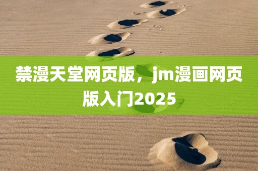 禁漫天堂网页版，jm漫画网页版入门2025