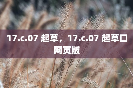 17.c.07 起草，17.c.07 起草口网页版