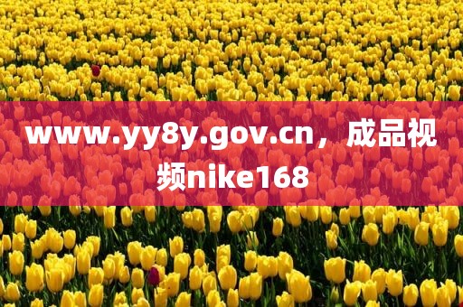 www.yy8y.gov.cn，成品视频nike168
