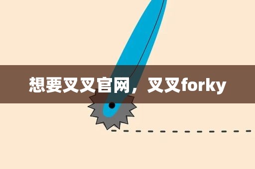 想要叉叉官网，叉叉forky