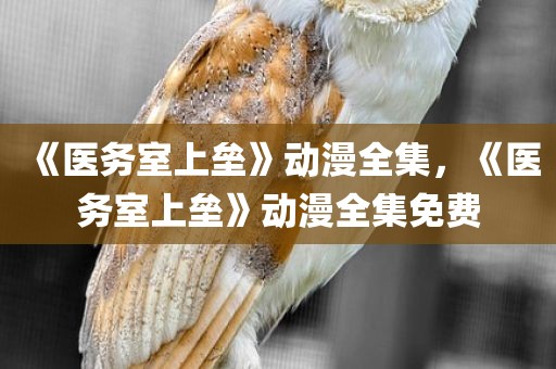 《医务室上垒》动漫全集，《医务室上垒》动漫全集免费