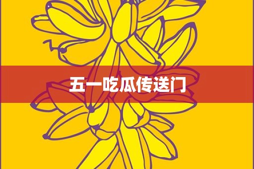 五一吃瓜传送门