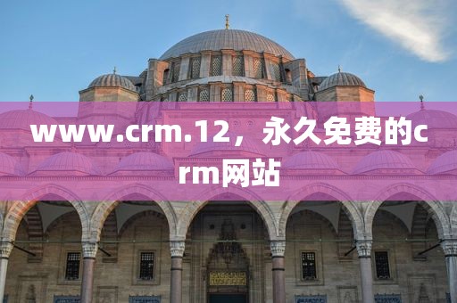 www.crm.12，永久免费的crm网站
