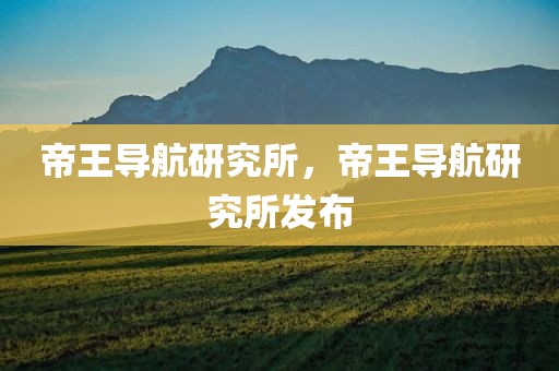 帝王导航研究所，帝王导航研究所发布