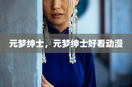 元梦绅士，元梦绅士好看动漫