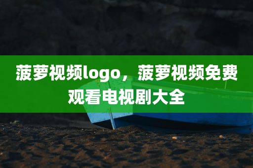 菠萝视频logo，菠萝视频免费观看电视剧大全