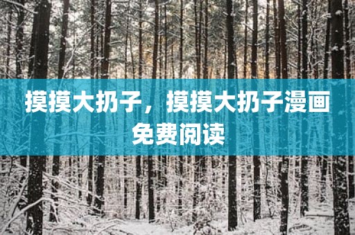 摸摸大扔子，摸摸大扔子漫画免费阅读