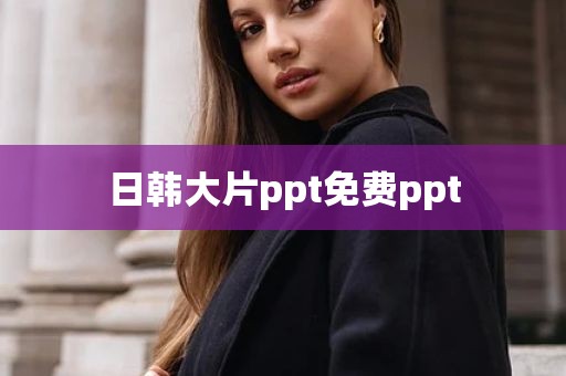日韩大片ppt免费ppt