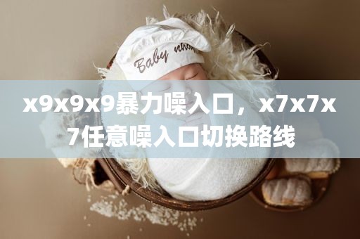 x9x9x9暴力噪入口，x7x7x7任意噪入口切换路线