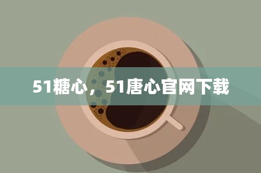 51糖心，51唐心官网下载