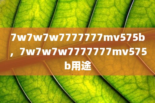 7w7w7w7777777mv575b，7w7w7w7777777mv575b用途