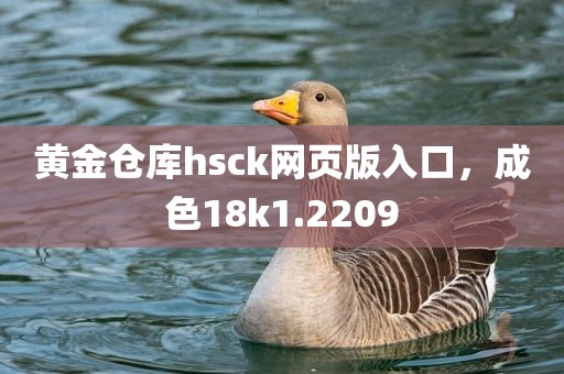 黄金仓库hsck网页版入口，成色18k1.2209