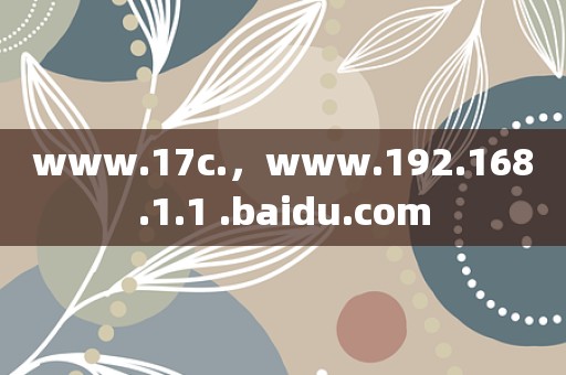 www.17c.，www.192.168.1.1 .baidu.com