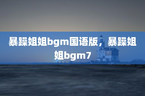 暴躁姐姐bgm国语版，暴躁姐姐bgm7