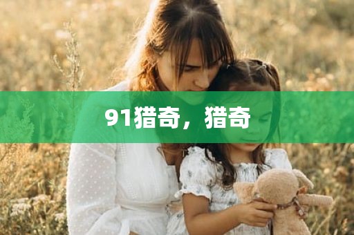 91猎奇，猎奇