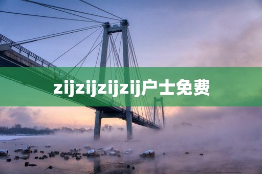 zijzijzijzij户士免费