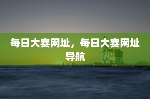每日大赛网址，每日大赛网址导航
