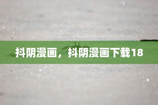 抖阴漫画，抖阴漫画下载18
