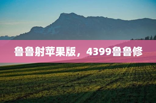 鲁鲁射苹果版，4399鲁鲁修