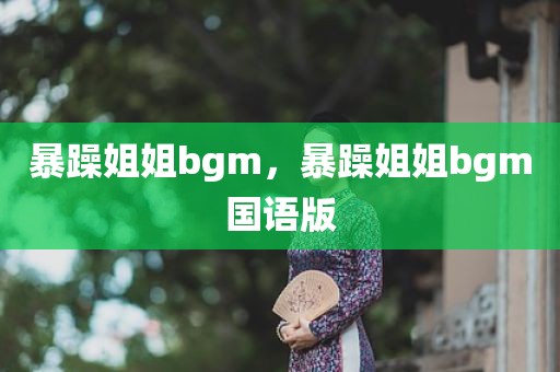 暴躁姐姐bgm，暴躁姐姐bgm国语版