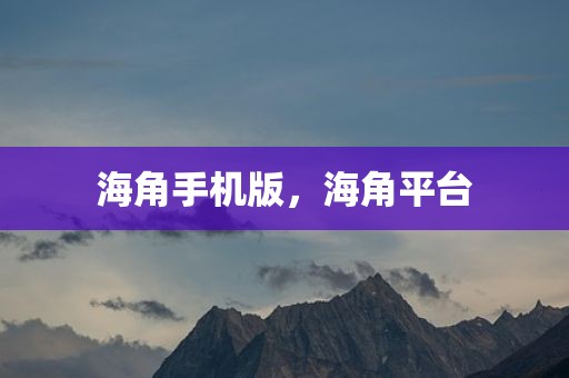 海角手机版，海角平台
