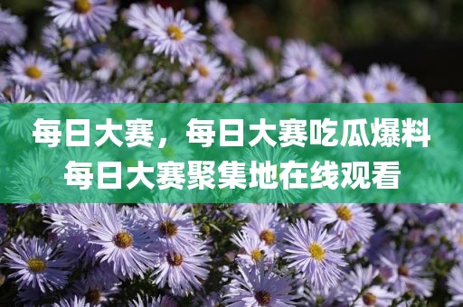 每日大赛，每日大赛吃瓜爆料每日大赛聚集地在线观看