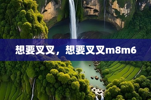想要叉叉，想要叉叉m8m6