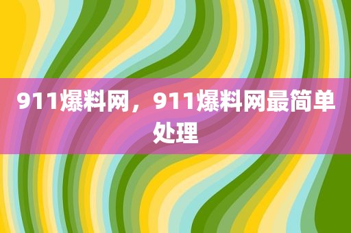 911爆料网，911爆料网最简单处理