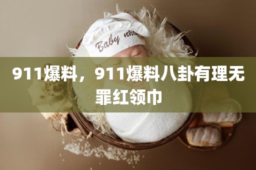 911爆料，911爆料八卦有理无罪红领巾
