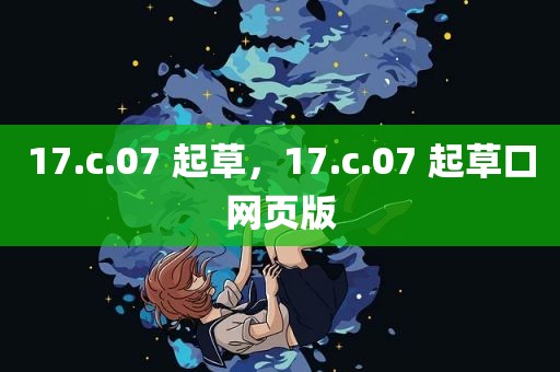 17.c.07 起草，17.c.07 起草口网页版