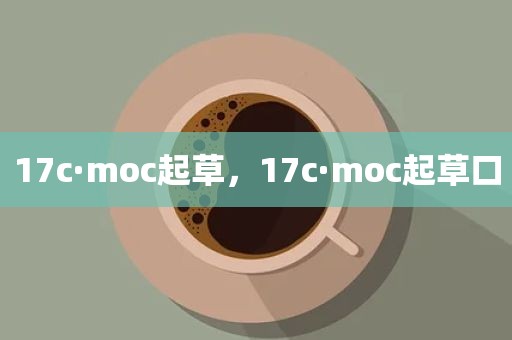 17c·moc起草，17c·moc起草口