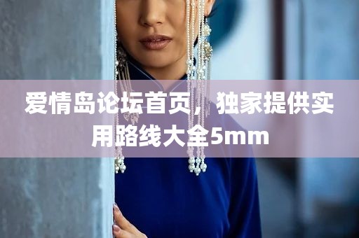 爱情岛论坛首页，独家提供实用路线大全5mm