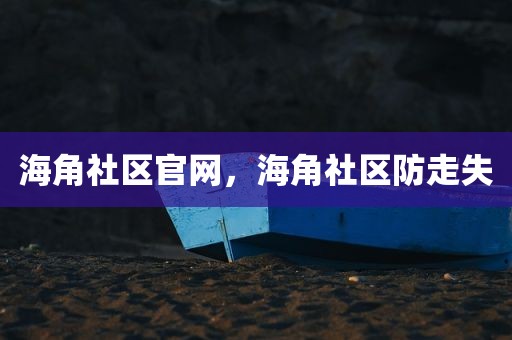 海角社区官网，海角社区防走失