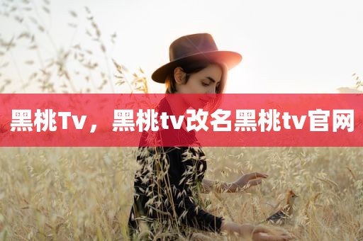 黑桃Tv，黑桃tv改名黑桃tv官网