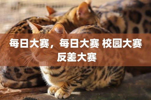 每日大赛，每日大赛 校园大赛 反差大赛