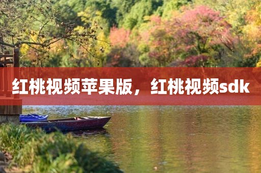 红桃视频苹果版，红桃视频sdk