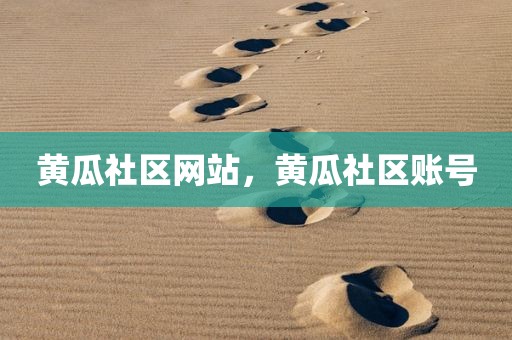 黄瓜社区网站，黄瓜社区账号