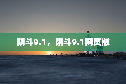 阴斗9.1，阴斗9.1网页版