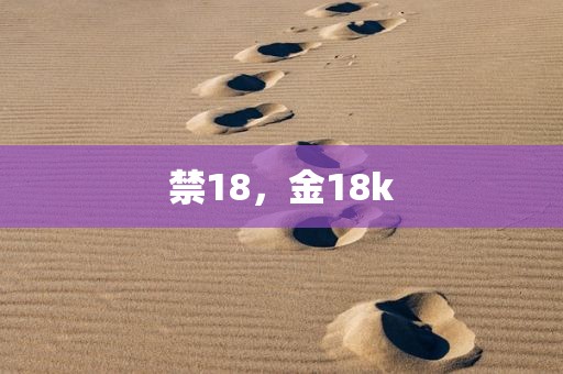 禁18，金18k
