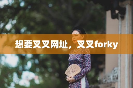 想要叉叉网址，叉叉forky