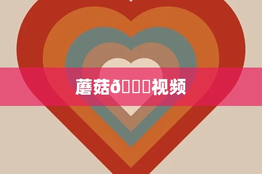 蘑菇🍄视频